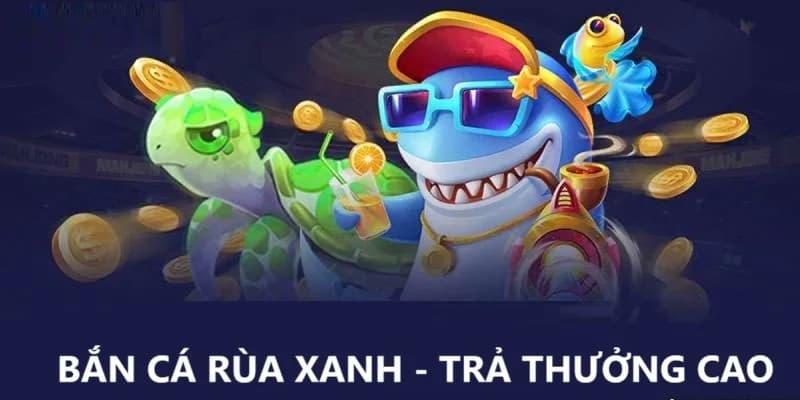 Thế mạnh của bắn cá rùa xanh